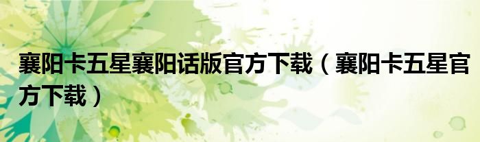 襄阳卡五星襄阳话版官方下载（襄阳卡五星官方下载）