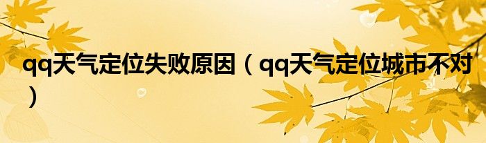 qq天气定位失败原因（qq天气定位城市不对）