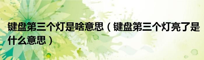 键盘第三个灯是啥意思（键盘第三个灯亮了是什么意思）