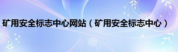 矿用安全标志中心网站（矿用安全标志中心）