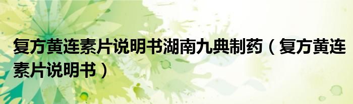 复方黄连素片说明书湖南九典制药（复方黄连素片说明书）