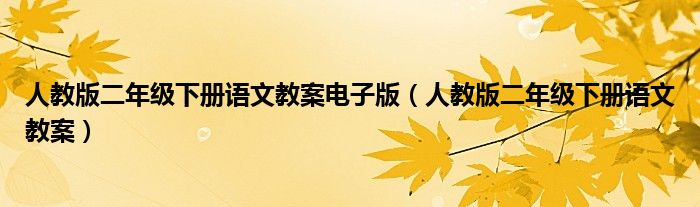 人教版二年级下册语文教案电子版（人教版二年级下册语文教案）