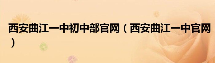 西安曲江一中初中部官网（西安曲江一中官网）