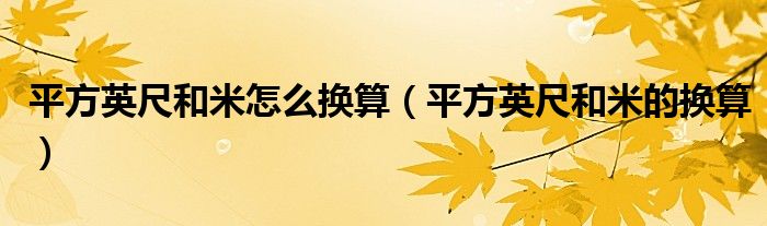 平方英尺和米怎么换算（平方英尺和米的换算）