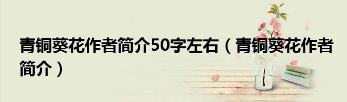 青铜葵花作者简介50字左右（青铜葵花作者简介）