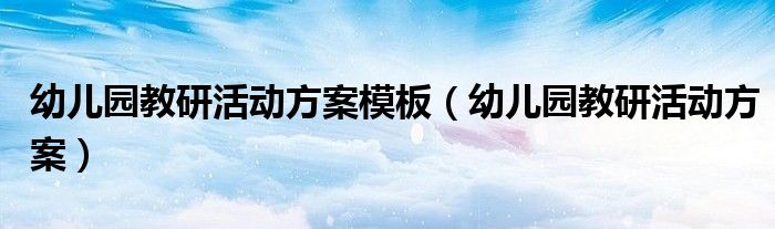 幼儿园教研活动方案模板（幼儿园教研活动方案）