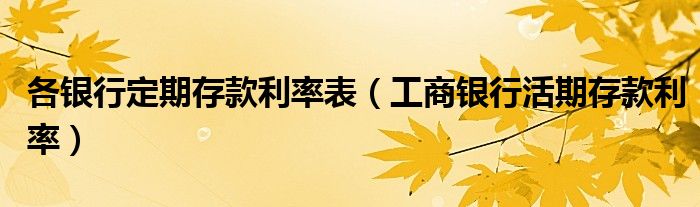 各银行定期存款利率表（工商银行活期存款利率）