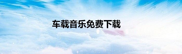 车载音乐免费下载