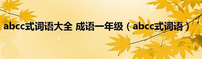 abcc式词语大全 成语一年级（abcc式词语）