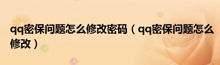 qq密保问题怎么修改密码（qq密保问题怎么修改）