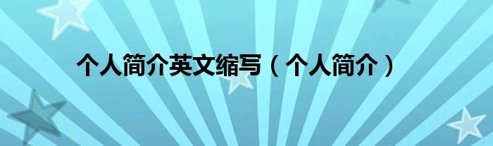 个人简介英文缩写（个人简介）
