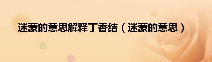 迷蒙的意思解释丁香结（迷蒙的意思）