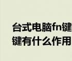 台式电脑fn键有什么功能（我的台式电脑Fn键有什么作用）