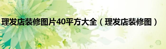 理发店装修图片40平方大全（理发店装修图）