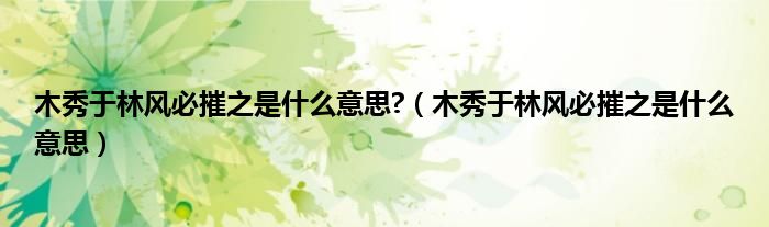木秀于林风必摧之是什么意思?（木秀于林风必摧之是什么意思）