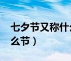 七夕节又称什么节和什么节?（七夕节又称什么节）