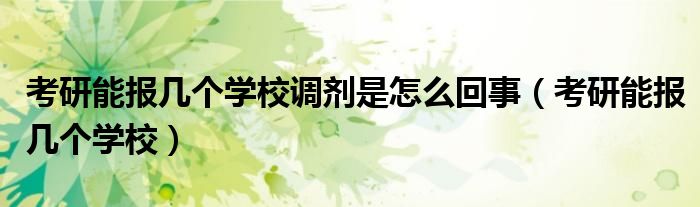 考研能报几个学校调剂是怎么回事（考研能报几个学校）