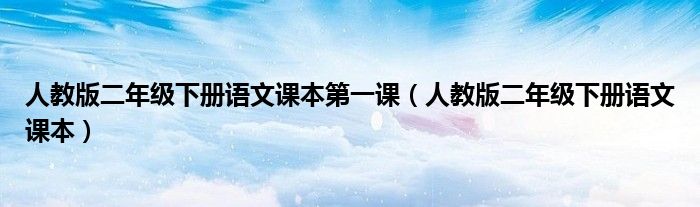 人教版二年级下册语文课本第一课（人教版二年级下册语文课本）
