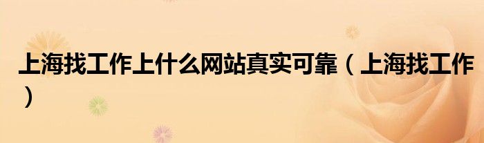 上海找工作上什么网站真实可靠（上海找工作）