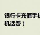 银行卡充值手机话费怎么操作（银行卡充值手机话费）