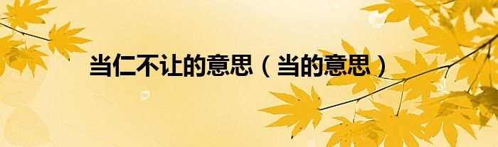 当仁不让的意思（当的意思）