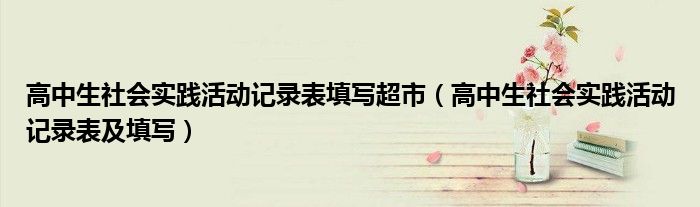 高中生社会实践活动记录表填写超市（高中生社会实践活动记录表及填写）