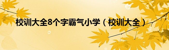 校训大全8个字霸气小学（校训大全）