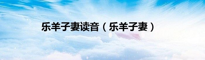 乐羊子妻读音（乐羊子妻）