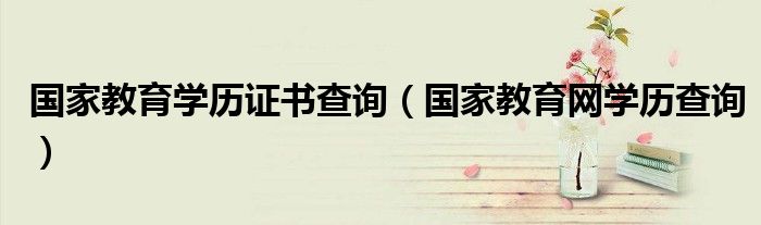 国家教育学历证书查询（国家教育网学历查询）
