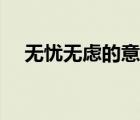 无忧无虑的意思解释（无忧无虑的意思）