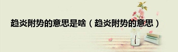 趋炎附势的意思是啥（趋炎附势的意思）