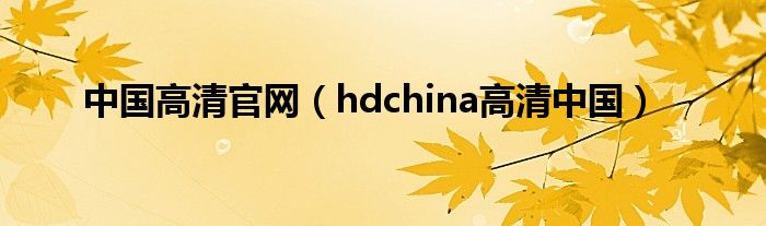 中国高清官网（hdchina高清中国）