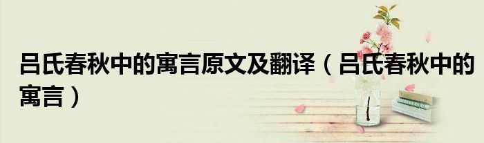 吕氏春秋中的寓言原文及翻译（吕氏春秋中的寓言）