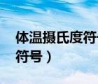 体温摄氏度符号 ℃怎么打微信（体温摄氏度符号）