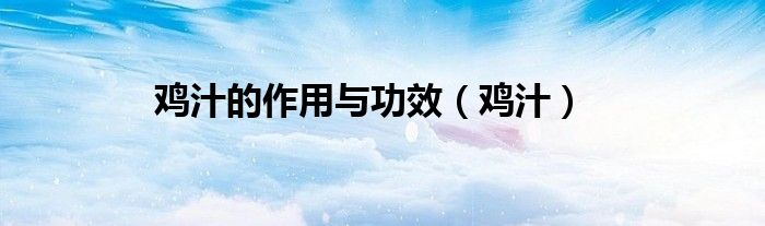 鸡汁的作用与功效（鸡汁）