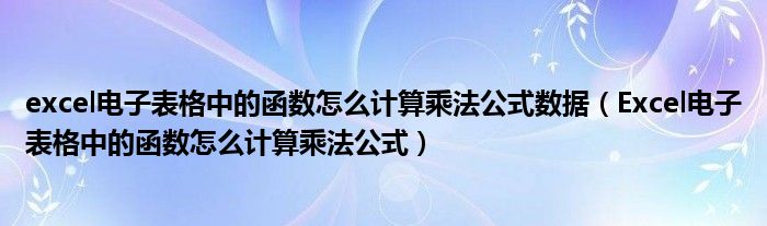excel电子表格中的函数怎么计算乘法公式数据（Excel电子表格中的函数怎么计算乘法公式）