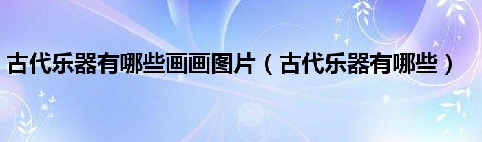古代乐器有哪些画画图片（古代乐器有哪些）