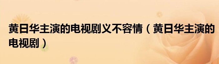 黄日华主演的电视剧义不容情（黄日华主演的电视剧）