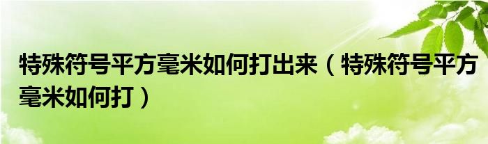 特殊符号平方毫米如何打出来（特殊符号平方毫米如何打）