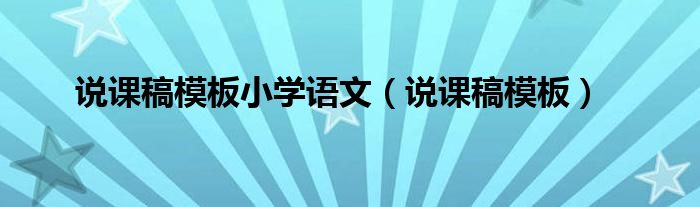 说课稿模板小学语文（说课稿模板）