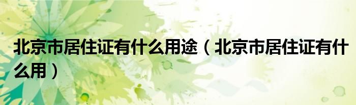 北京市居住证有什么用途（北京市居住证有什么用）