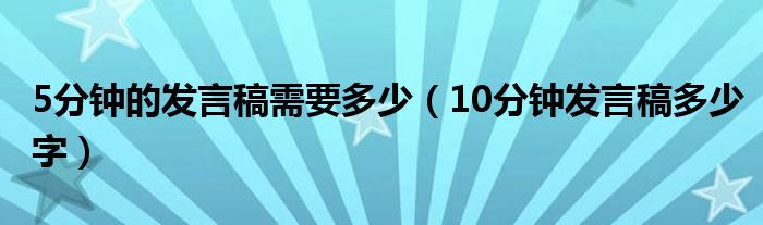 5分钟的发言稿需要多少（10分钟发言稿多少字）