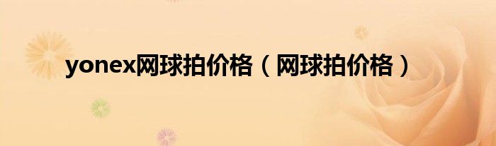 yonex网球拍价格（网球拍价格）