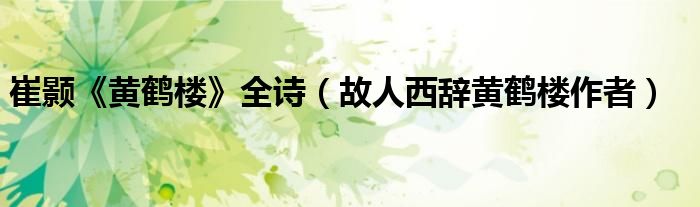 崔颢《黄鹤楼》全诗（故人西辞黄鹤楼作者）