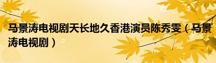 马景涛电视剧天长地久香港演员陈秀雯（马景涛电视剧）