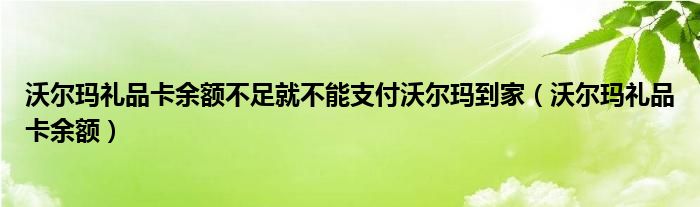 沃尔玛礼品卡余额不足就不能支付沃尔玛到家（沃尔玛礼品卡余额）