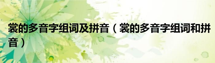 裳的多音字组词及拼音（裳的多音字组词和拼音）
