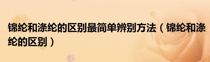 锦纶和涤纶的区别最简单辨别方法（锦纶和涤纶的区别）