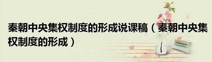 秦朝中央集权制度的形成说课稿（秦朝中央集权制度的形成）