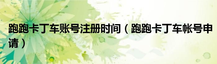 跑跑卡丁车账号注册时间（跑跑卡丁车帐号申请）